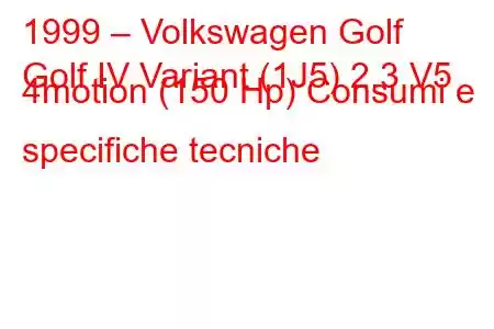 1999 – Volkswagen Golf
Golf IV Variant (1J5) 2.3 V5 4motion (150 Hp) Consumi e specifiche tecniche