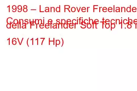 1998 – Land Rover Freelander
Consumi e specifiche tecniche della Freelander Soft Top 1.8 i 16V (117 Hp)