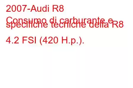 2007-Audi R8
Consumo di carburante e specifiche tecniche della R8 4.2 FSI (420 H.p.).