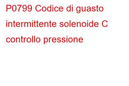 P0799 Codice di guasto intermittente solenoide C controllo pressione