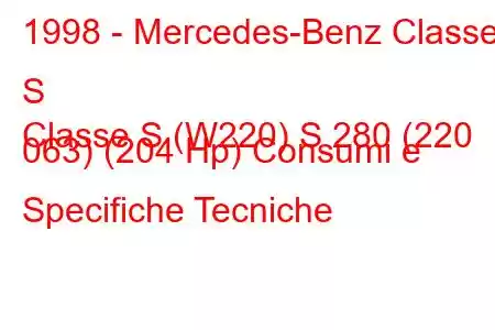 1998 - Mercedes-Benz Classe S
Classe S (W220) S 280 (220 063) (204 Hp) Consumi e Specifiche Tecniche