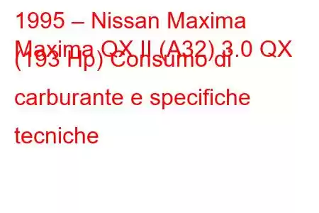 1995 – Nissan Maxima
Maxima QX II (A32) 3.0 QX (193 Hp) Consumo di carburante e specifiche tecniche