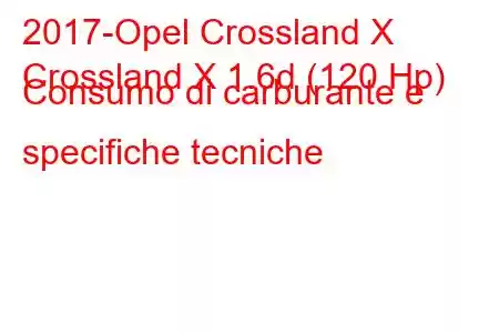 2017-Opel Crossland X
Crossland X 1.6d (120 Hp) Consumo di carburante e specifiche tecniche