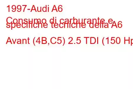 1997-Audi A6
Consumo di carburante e specifiche tecniche della A6 Avant (4B,C5) 2.5 TDI (150 Hp)