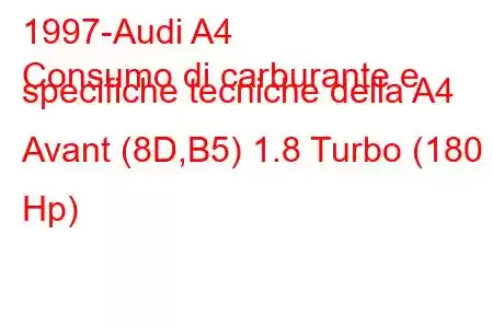 1997-Audi A4
Consumo di carburante e specifiche tecniche della A4 Avant (8D,B5) 1.8 Turbo (180 Hp)