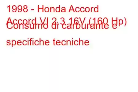 1998 - Honda Accord
Accord VI 2.3 16V (160 Hp) Consumo di carburante e specifiche tecniche