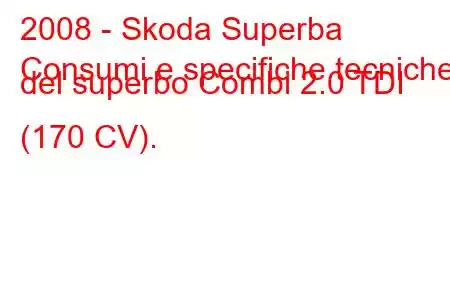 2008 - Skoda Superba
Consumi e specifiche tecniche del superbo Combi 2.0 TDI (170 CV).