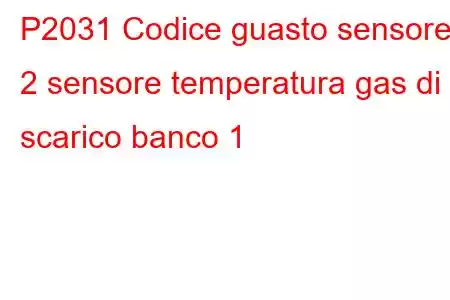 P2031 Codice guasto sensore 2 sensore temperatura gas di scarico banco 1