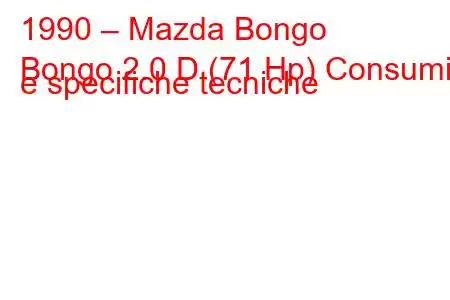 1990 – Mazda Bongo
Bongo 2.0 D (71 Hp) Consumi e specifiche tecniche