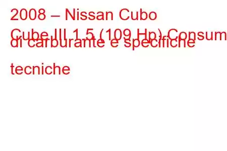 2008 – Nissan Cubo
Cube III 1.5 (109 Hp) Consumo di carburante e specifiche tecniche