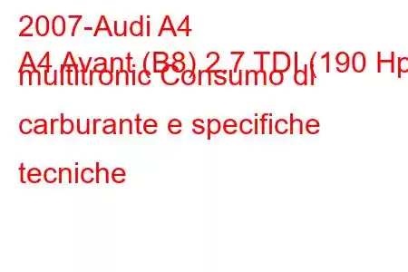 2007-Audi A4
A4 Avant (B8) 2.7 TDI (190 Hp) multitronic Consumo di carburante e specifiche tecniche