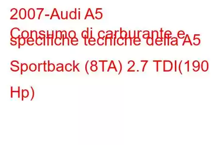 2007-Audi A5
Consumo di carburante e specifiche tecniche della A5 Sportback (8TA) 2.7 TDI(190 Hp)