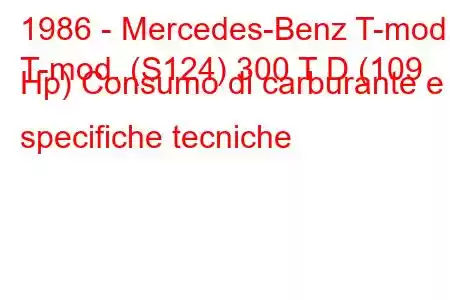 1986 - Mercedes-Benz T-mod.
T-mod. (S124) 300 T D (109 Hp) Consumo di carburante e specifiche tecniche