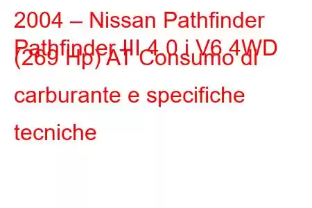 2004 – Nissan Pathfinder
Pathfinder III 4.0 i V6 4WD (269 Hp) AT Consumo di carburante e specifiche tecniche