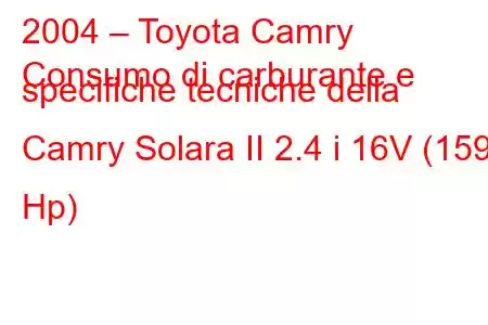 2004 – Toyota Camry
Consumo di carburante e specifiche tecniche della Camry Solara II 2.4 i 16V (159 Hp)