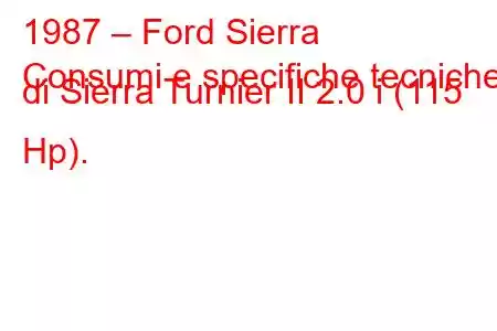 1987 – Ford Sierra
Consumi e specifiche tecniche di Sierra Turnier II 2.0 i (115 Hp).