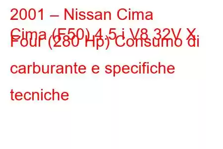 2001 – Nissan Cima
Cima (F50) 4.5 i V8 32V X Four (280 Hp) Consumo di carburante e specifiche tecniche