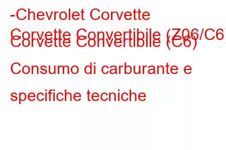 -Chevrolet Corvette
Corvette Convertibile (Z06/C6) Corvette Convertibile (C6) Consumo di carburante e specifiche tecniche