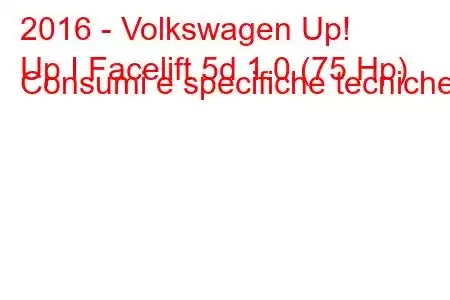 2016 - Volkswagen Up!
Up I Facelift 5d 1.0 (75 Hp) Consumi e specifiche tecniche