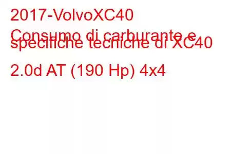 2017-VolvoXC40
Consumo di carburante e specifiche tecniche di XC40 2.0d AT (190 Hp) 4x4