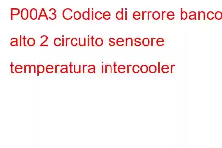 P00A3 Codice di errore banco alto 2 circuito sensore temperatura intercooler