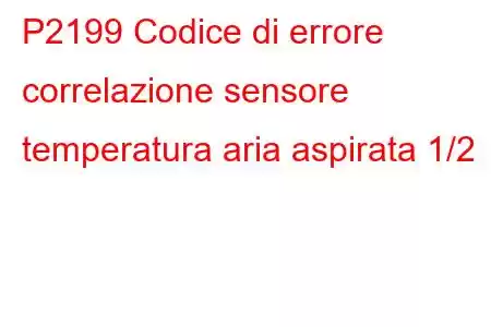 P2199 Codice di errore correlazione sensore temperatura aria aspirata 1/2