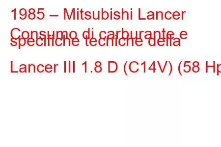 1985 – Mitsubishi Lancer
Consumo di carburante e specifiche tecniche della Lancer III 1.8 D (C14V) (58 Hp)