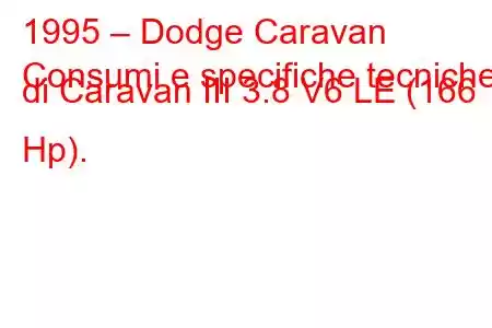 1995 – Dodge Caravan
Consumi e specifiche tecniche di Caravan III 3.8 V6 LE (166 Hp).