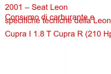 2001 – Seat Leon
Consumo di carburante e specifiche tecniche della Leon Cupra I 1.8 T Cupra R (210 Hp)