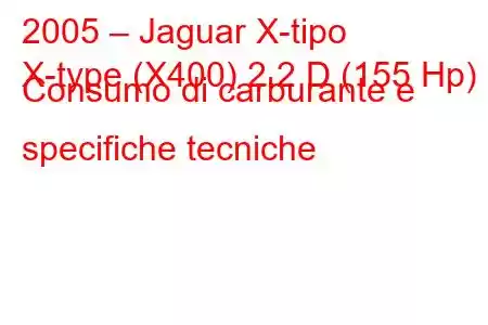 2005 – Jaguar X-tipo
X-type (X400) 2.2 D (155 Hp) Consumo di carburante e specifiche tecniche