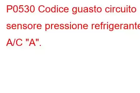 P0530 Codice guasto circuito sensore pressione refrigerante A/C 