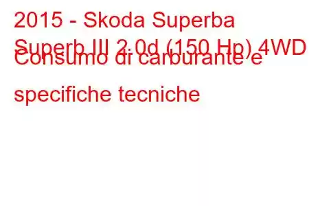 2015 - Skoda Superba
Superb III 2.0d (150 Hp) 4WD Consumo di carburante e specifiche tecniche