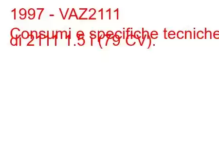 1997 - VAZ2111
Consumi e specifiche tecniche di 2111 1.5 i (79 CV).