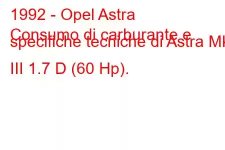 1992 - Opel Astra
Consumo di carburante e specifiche tecniche di Astra Mk III 1.7 D (60 Hp).