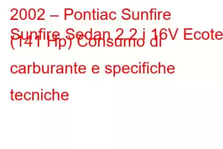 2002 – Pontiac Sunfire
Sunfire Sedan 2.2 i 16V Ecotec (141 Hp) Consumo di carburante e specifiche tecniche