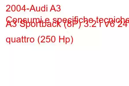 2004-Audi A3
Consumi e specifiche tecniche A3 Sportback (8P) 3.2 i V6 24V quattro (250 Hp)