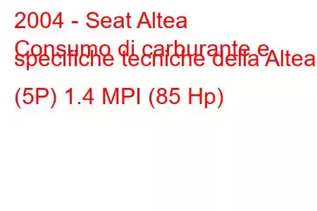 2004 - Seat Altea
Consumo di carburante e specifiche tecniche della Altea (5P) 1.4 MPI (85 Hp)