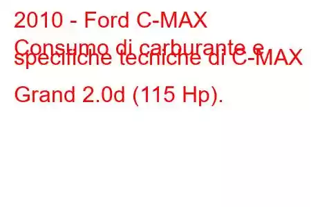 2010 - Ford C-MAX
Consumo di carburante e specifiche tecniche di C-MAX II Grand 2.0d (115 Hp).