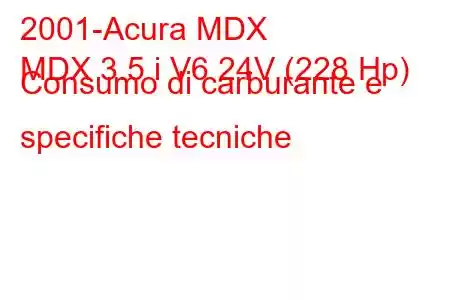 2001-Acura MDX
MDX 3.5 i V6 24V (228 Hp) Consumo di carburante e specifiche tecniche