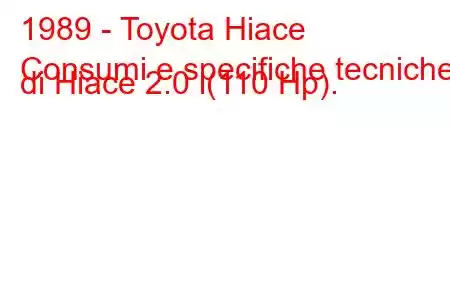 1989 - Toyota Hiace
Consumi e specifiche tecniche di Hiace 2.0 i(110 Hp).