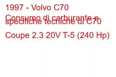 1997 - Volvo C70
Consumo di carburante e specifiche tecniche di C70 Coupe 2.3 20V T-5 (240 Hp)