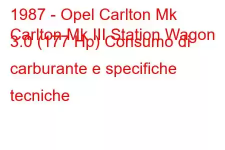 1987 - Opel Carlton Mk
Carlton Mk III Station Wagon 3.0 (177 Hp) Consumo di carburante e specifiche tecniche