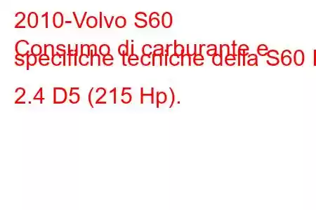 2010-Volvo S60
Consumo di carburante e specifiche tecniche della S60 II 2.4 D5 (215 Hp).