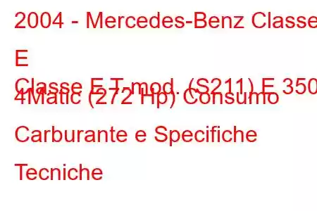 2004 - Mercedes-Benz Classe E
Classe E T-mod. (S211) E 350 4Matic (272 Hp) Consumo Carburante e Specifiche Tecniche