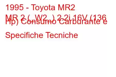 1995 - Toyota MR2
MR 2 (_W2_) 2.2i 16V (136 Hp) Consumo Carburante e Specifiche Tecniche