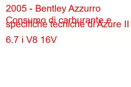 2005 - Bentley Azzurro
Consumo di carburante e specifiche tecniche di Azure II 6.7 i V8 16V