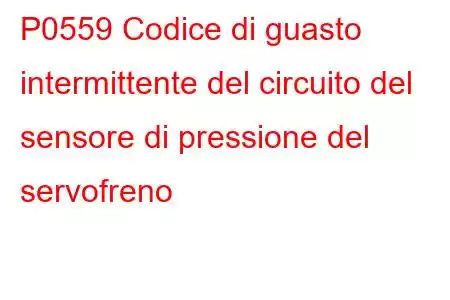 P0559 Codice di guasto intermittente del circuito del sensore di pressione del servofreno