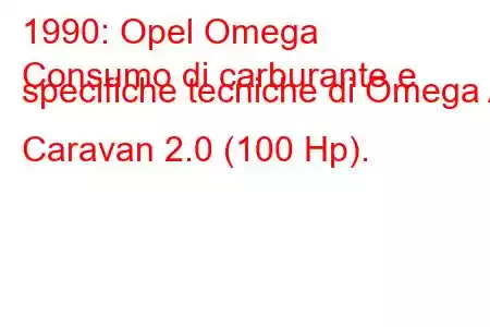 1990: Opel Omega
Consumo di carburante e specifiche tecniche di Omega A Caravan 2.0 (100 Hp).