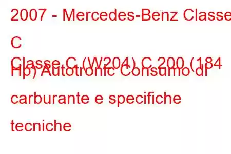 2007 - Mercedes-Benz Classe C
Classe C (W204) C 200 (184 Hp) Autotronic Consumo di carburante e specifiche tecniche