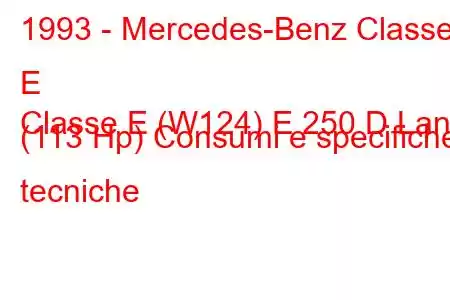 1993 - Mercedes-Benz Classe E
Classe E (W124) E 250 D Lang (113 Hp) Consumi e specifiche tecniche